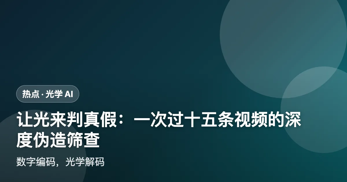 让光来判真假:一次过十五条视频的深度伪造筛查